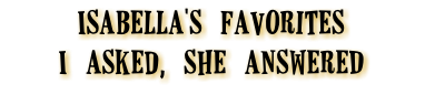 Isabella's favorites I asked, she answereD